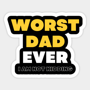 Worst Dad Ever I am not kidding Sticker